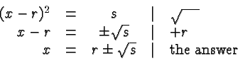 \begin{displaymath}\begin{array}{rcccl}(x-r)^2 &=& s &\vert& \sqrt{\phantom{\l......x &=& r \pm \sqrt{s} &\vert& \hbox{the answer}\\\end{array} \end{displaymath}