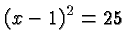 $\displaystyle (x-1)^2 = 25 $