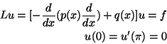 \begin{eqnarray*}Lu = [ -\frac{d}{dx}(p(x)\frac{d}{dx}) + q(x)]u = f \\u(0) = u'(\pi) = 0\end{eqnarray*}