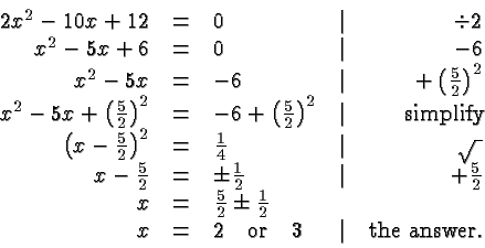 \begin{displaymath}\begin{array}{rclcr}2x^2-10x+12 &=& 0 &\vert& \div 2 \\x......uad\hbox{or}\quad 3 &\vert& \hbox{the answer.}\\\end{array} \end{displaymath}